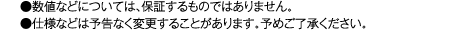 ●数値などについては、保証するものではありません。 ●仕様などは予告なく変更することがあります。予めご了承ください。